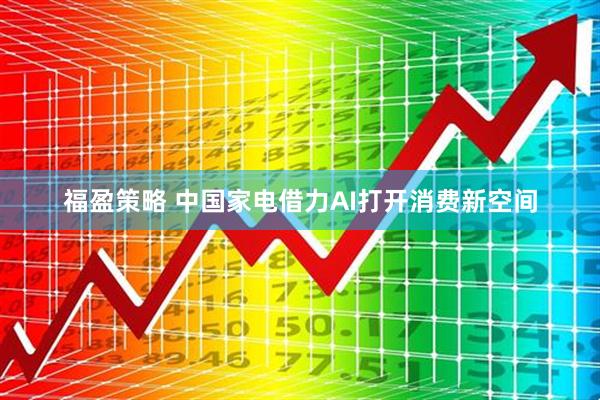 福盈策略 中国家电借力AI打开消费新空间