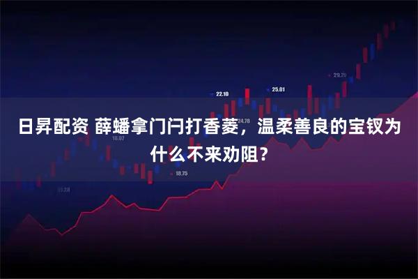 日昇配资 薛蟠拿门闩打香菱，温柔善良的宝钗为什么不来劝阻？