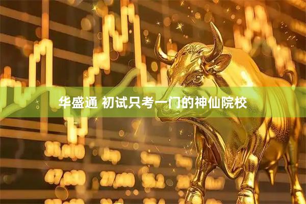 华盛通 初试只考一门的神仙院校