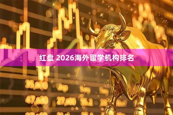 红盘 2026海外留学机构排名